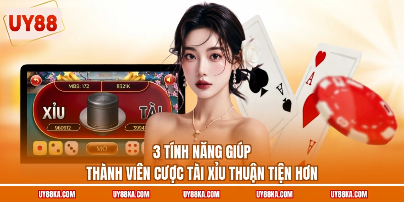 3 tính năng giúp thành viên cược Tài Xỉu thuận tiện hơn