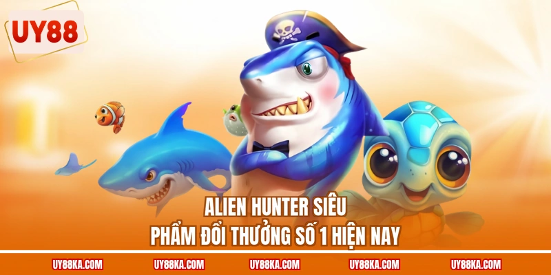 Alien Hunter siêu phẩm đổi thưởng số 1 hiện nay