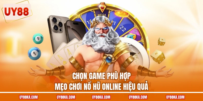 Chọn game phù hợp mẹo chơi nổ hũ online hiệu quả