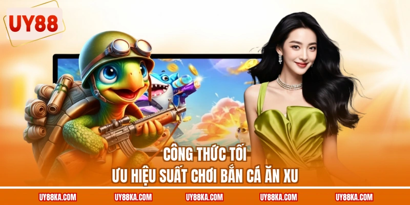 Công thức tối ưu hiệu suất chơi bắn cá ăn xu