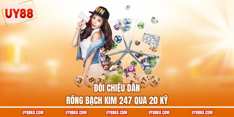 Đối chiếu dàn rồng bạch kim 247 qua 20 kỳ