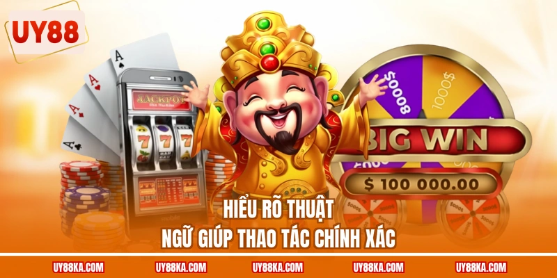 Hiểu rõ thuật ngữ giúp thao tác chính xác