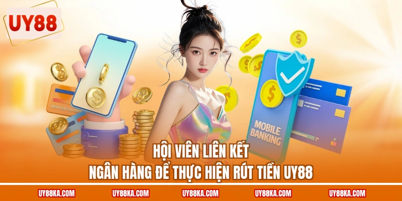 Hội viên liên kết ngân hàng để thực hiện rút tiền UY88