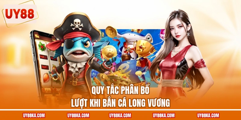 Quy tắc phân bổ lượt khi bắn cá long vương