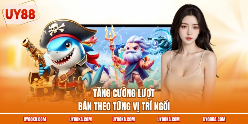 Tăng cường lượt bắn theo từng vị trí ngồi