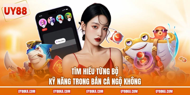 Tìm hiểu từng bộ kỹ năng trong bắn cá ngộ không